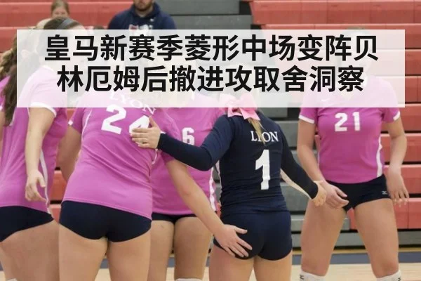 皇马新赛季菱形中场变阵贝林厄姆后撤进攻取舍洞察