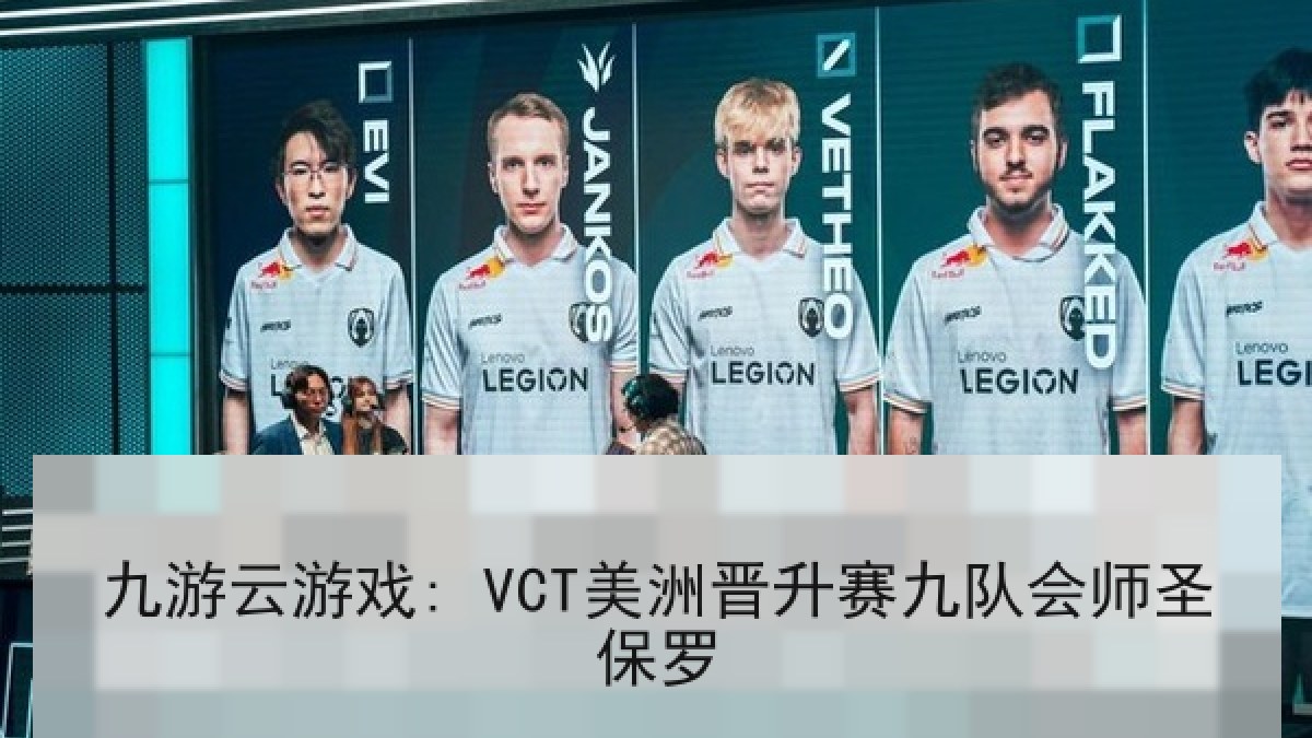 九游云游戏: VCT美洲晋升赛九队会师圣保罗