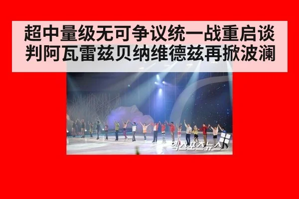 超中量级无可争议统一战重启谈判阿瓦雷兹贝纳维德兹再掀波澜
